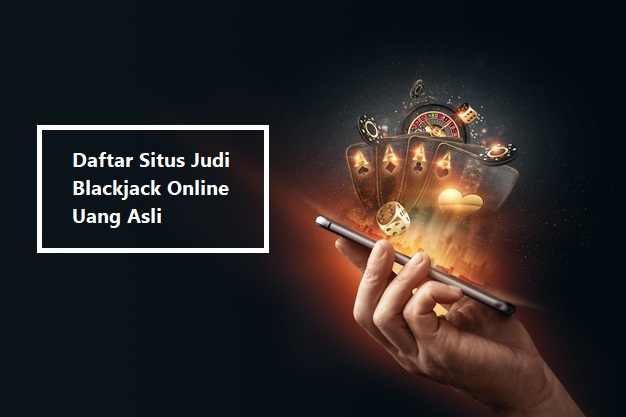 Daftar Situs Judi Blackjack Online Uang Asli